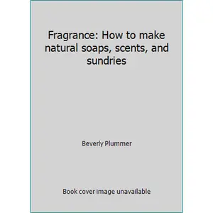 USED-Fragrance: How to make natural soaps, scents, and sundries by Beverly Plummer (Hardcover)