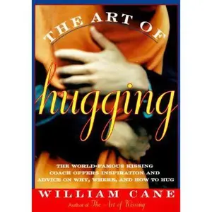 USED-The Art of Hugging: The World-Famous Kissing Coach Offers Inspiration and Advice on Why, Where, and How to Hug by William Cane (Paperback)