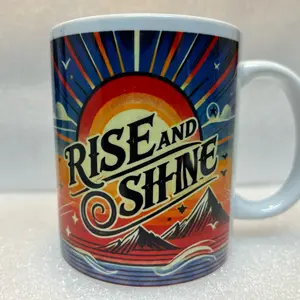 Ceramic Rise And Shine Coffee Cup - 11 Ounce Sublimation Design By Myself
