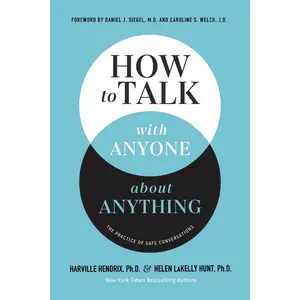 How to Talk with Anyone about Anything: The Practice of Safe Conversations by Harville Hendrix, Ph.D.||Helen LaKelly Hunt||Daniel J. Siegal, M.D. [Paperback Book]