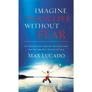 Imagine Your Life Without Fear: An Inspirational Message for Today on the Power of Faith in Overcoming Fear