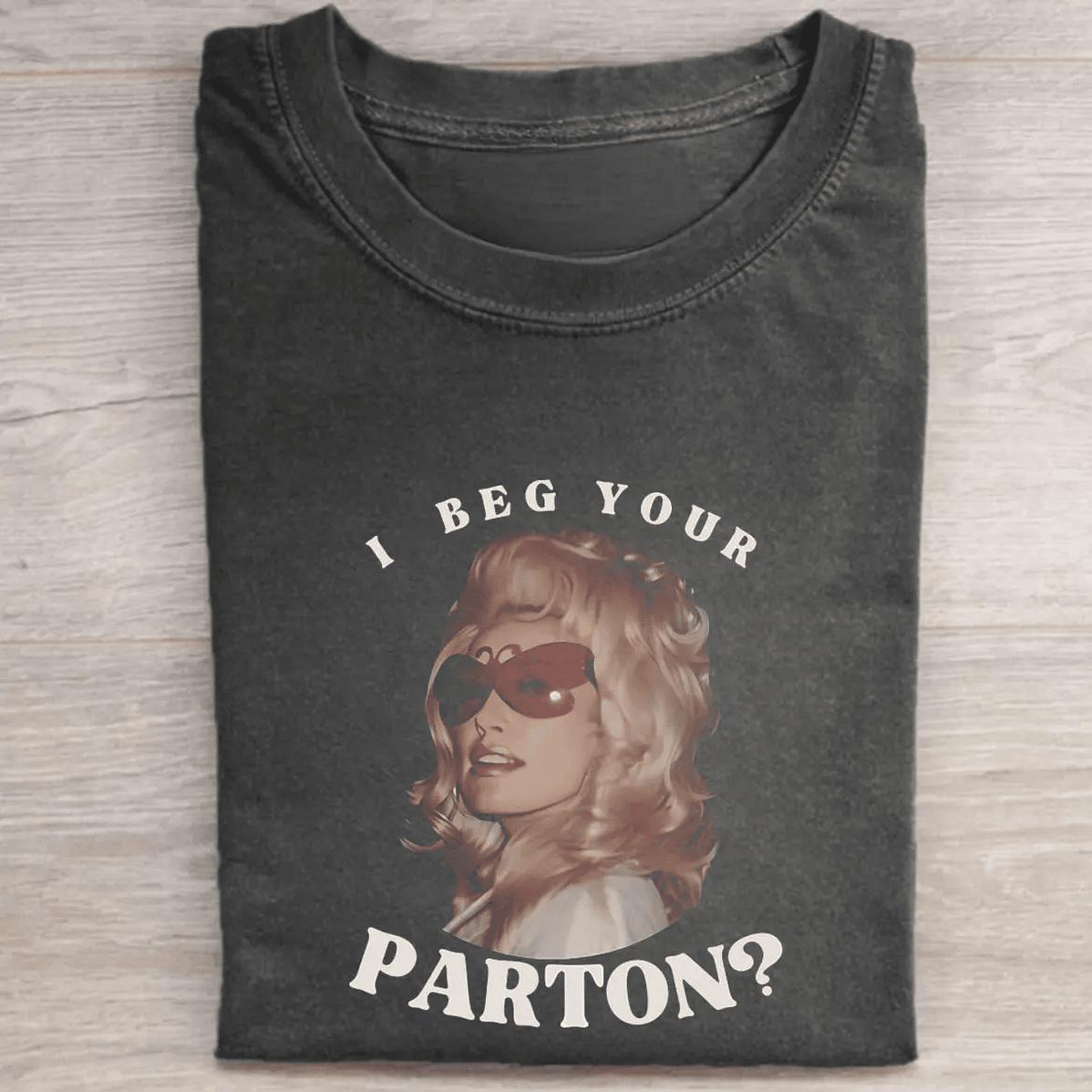 Vintage Dolly Parton Graphic Tee - I Beg Your Parton Dolly - Goddess Of Pop Shirt Queen Of Rock & Roll Shirt Go-To Cotton T-Shirt