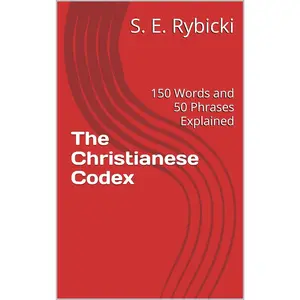 The Christianese Codex: 150 Words and 50 Phrases Explained