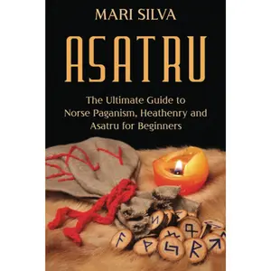 Asatru: The Ultimate Guide to Norse Paganism, Heathenry, and Asatru for Beginners (Spriritual Paganism)