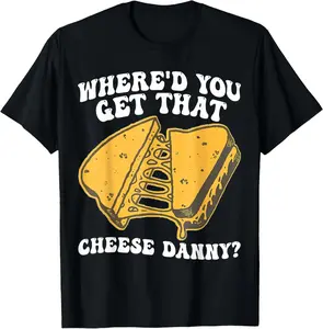 100% Cotton Grilled Cheese Shirt Where'd You Get That Cheese Danny T-Shirt