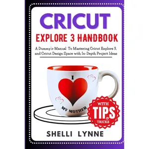 CRICUT EXPLORE 3 HANDBOOK: A Dummy's-Manual To Mastering Cricut Explore Air 3, and Cricut Design Space with In-Depth Project and Tips (CRICUT MASTERY USER GUIDE) Paperback – September 19, 2023