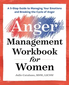 The Anger Management Workbook for Women: A 5-Step Guide to Managing Your Emotions and Breaking the Cycle of Anger -- Julie Catalano, Paperback