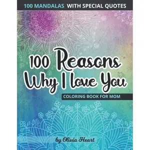 100 REASONS WHY I LOVE YOU MOM: BOOK FOR CREATIVE MINDS. Beautiful Mandalas Coloring Book For Mom With Quotes And Affirmations By Olivia Heart. ... 100 Mandalas Coloring Collection With Quotes) Paperback – March 13, 2022