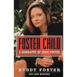 USED-Foster Child: A Biography of Jodie Foster by Buddy Foster (Hardcover)