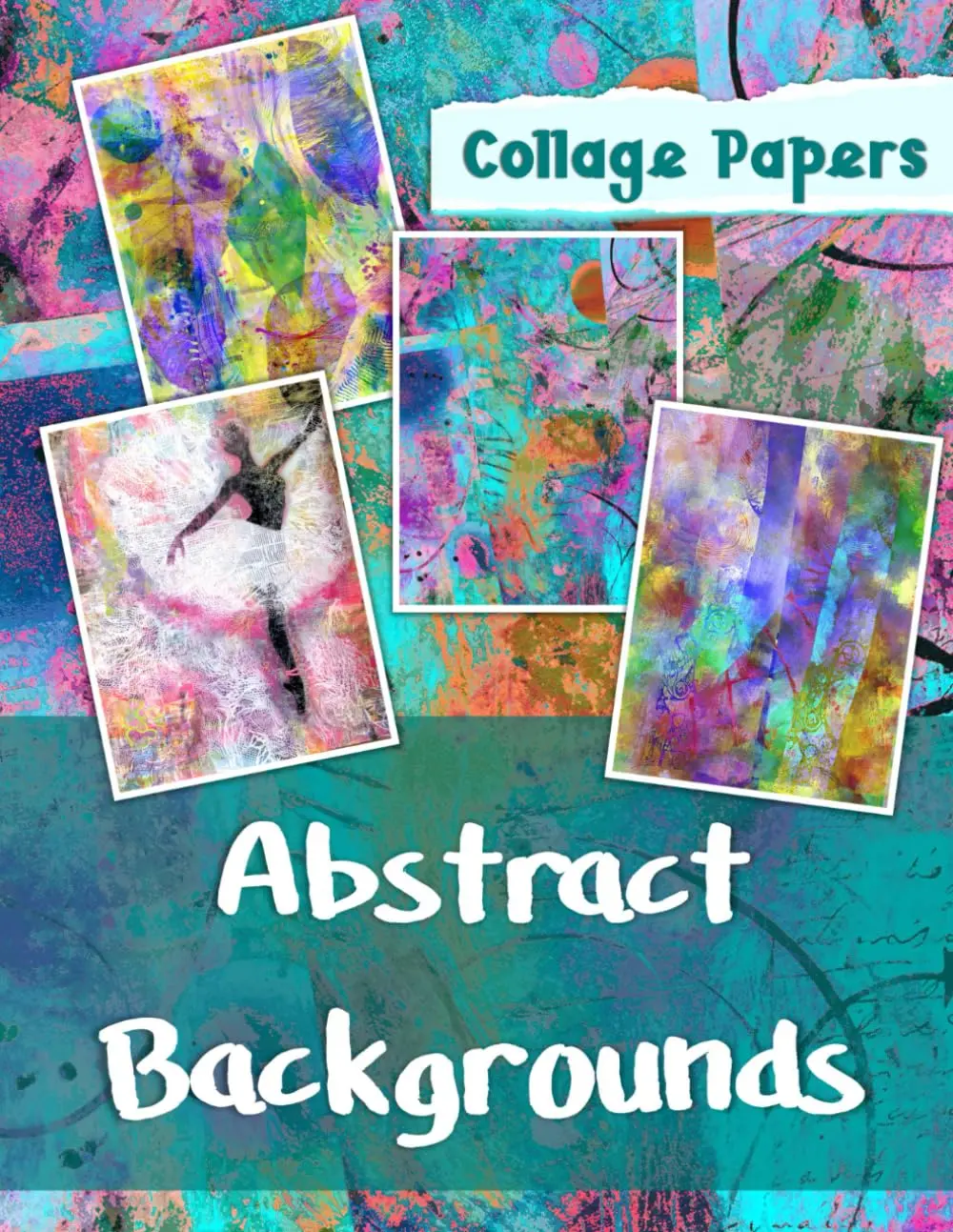 Abstract Backgrounds: Collage Papers for Mixed Media Art, Junk Journals,Scrapbooking & Card Making