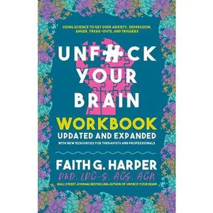 Unfuck Your Brain Workbook: Using Science to Get Over Anxiety, Depression, Anger, Freak-Outs, and Triggers -- Faith G. Harper - Paperback
