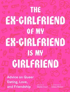 USED-The Ex-Girlfriend of My Ex-Girlfriend Is My Girlfriend: Advice on Queer Dating, Love, and Friendship by Court, Maddy (Paperback)