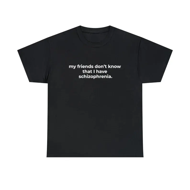 My Friends Don't Know That I Have Schizophrenia, Trendy Y2k Tshirt, trashy Y2K shirt, Y2k Party Shirt, Y2K Slogan Shirt