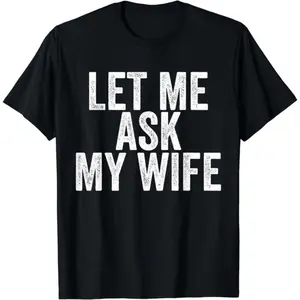 Tee [100% Cotton] Let Me Ask My Wife Funny Marriage T-Shirt For Couples.
