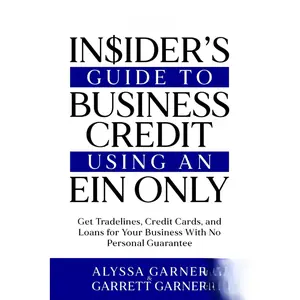 The Insider’s Guide to Business Credit Using an EIN Only Get Tradelines, Credit Cards, and Loans for Your Business with No Personal Guarantee Paperback