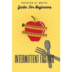 USED-Intermittent Fasting Guide for Beginners: Your Ultimate 5+ Techniques for Healthy Detox, Weight loss with Fat Burn Secrets to reset Metabolism and Hea by H. Smith, Patrick (Paperback)