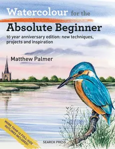 USED-Watercolour for the Absolute Beginner: 10 Year Anniversary Edition: New Techniques, Projects and Inspiration with Full-Size Outlines by Palmer, Matthew (Paperback)