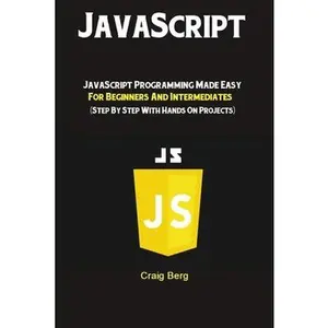 USED-JavaScript: JavaScript Programming Made Easy for Beginners & Intermediates (Step By Step With Hands On Projects) by Berg, Craig (Paperback)