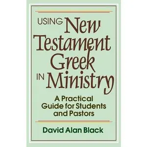 USED-Using New Testament Greek in Ministry: A Practical Guide for Students and Pastors by Black, David Alan (Paperback)