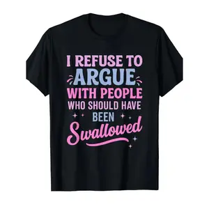 I Refuse To Argue Sarcastic Sassy Casual Tee Funny Attitude No Argument Moody T-Shirt