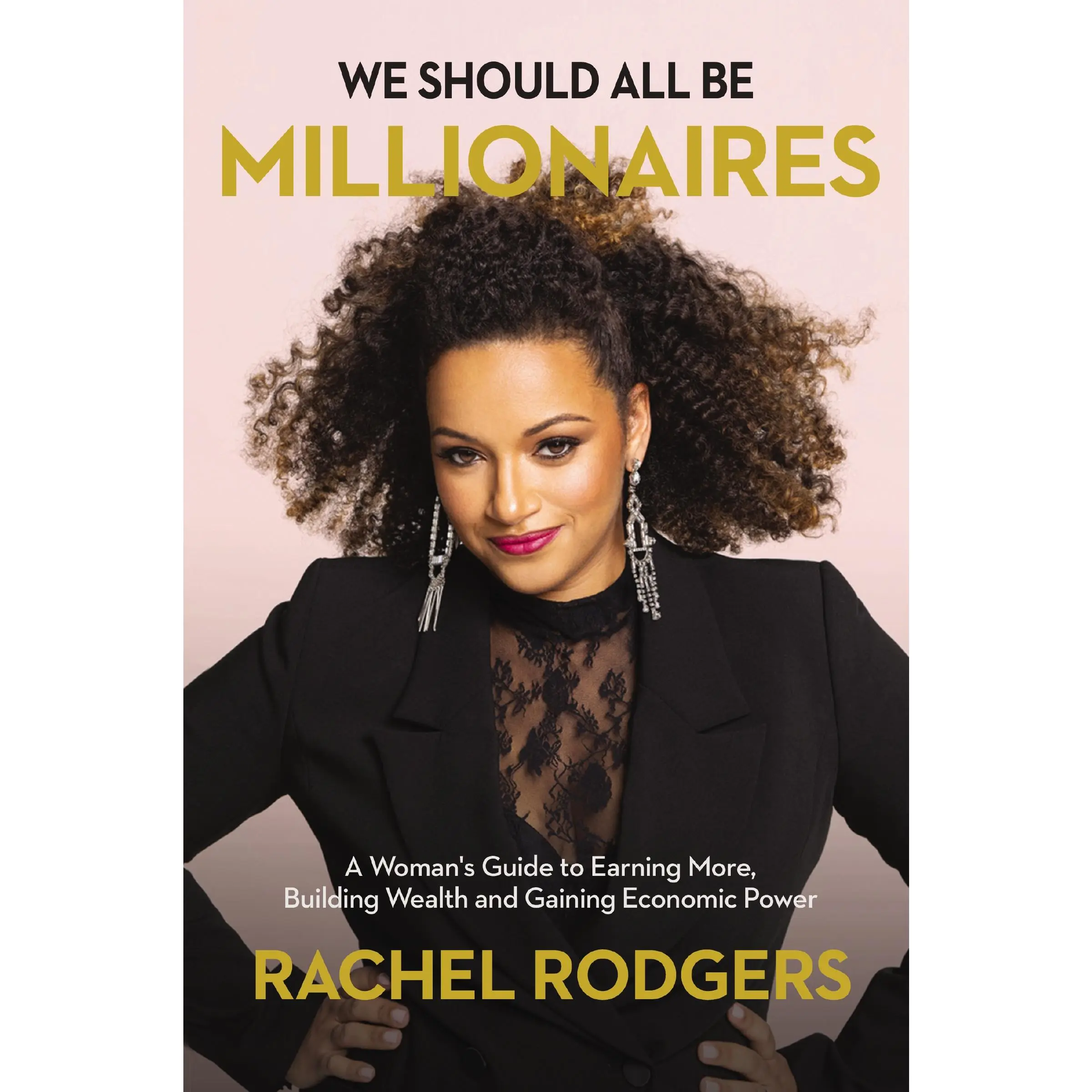 We Should All Be Millionaires: A Woman’s Guide to Earning More, Building Wealth, and Gaining Economic Power by Rachel Rodgers [Hardback Book]