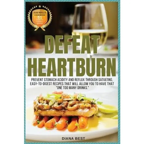 USED-Defeat Heartburn: Prevent Stomach Acidity and Reflux Through Satiating, Easy-To-Digest Recipes That Will Allow You to Have That One Too by Best, Diana (Paperback)