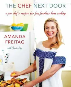 USED-The Chef Next Door: A Pro Chef's Recipes for Fun, Fearless Home Cooking by Freitag, Amanda (Hardcover)