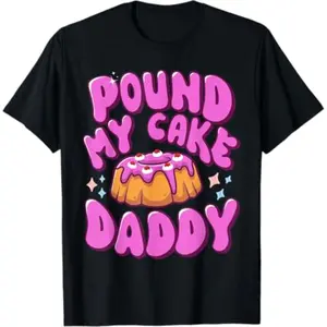 Cotton Inappropriate Pound My Cake Daddy Embarrassing Adult Humor T-Shirt