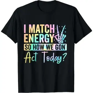 100% Cotton I Match Energy So How We Gone Act Today T-Shirt, for Women, weekend leisure, natural comfort, work commute, daily wear, quick-dry moisture wicking