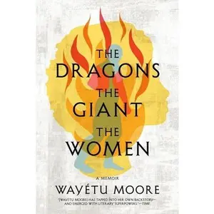 USED-The Dragons, the Giant, the Women: A Memoir by Moore, Wayétu (Hardcover)