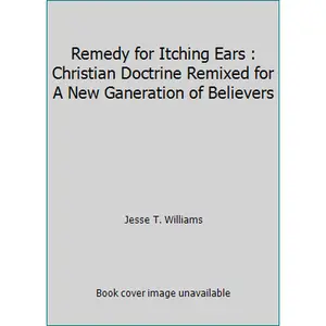 USED-Remedy for Itching Ears : Christian Doctrine Remixed for A New Ganeration of Believers by Jesse T. Williams (Paperback)