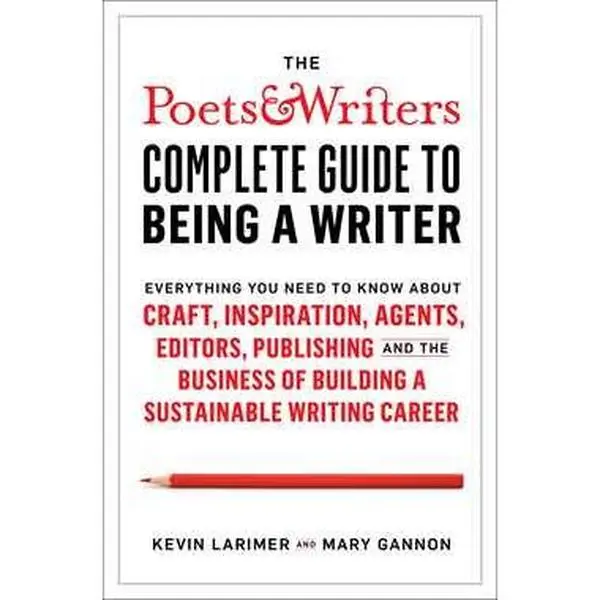 POETS & WRITERS COMPLETE GUIDE TO BEING A WRITER: EVERYTHING YOU NEED TO KNOW ABOUT CRAFT, INSPIRATION, AGENTS, EDITORS, PUBLISHIN [Hardcover]