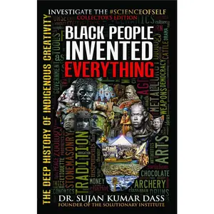 Black People Invented Everything: A Book on Indigenous Communities' Creativity, Innovation, Genius, Contributions & Historical Perspectives for Humanities & Social Sciences Scholars