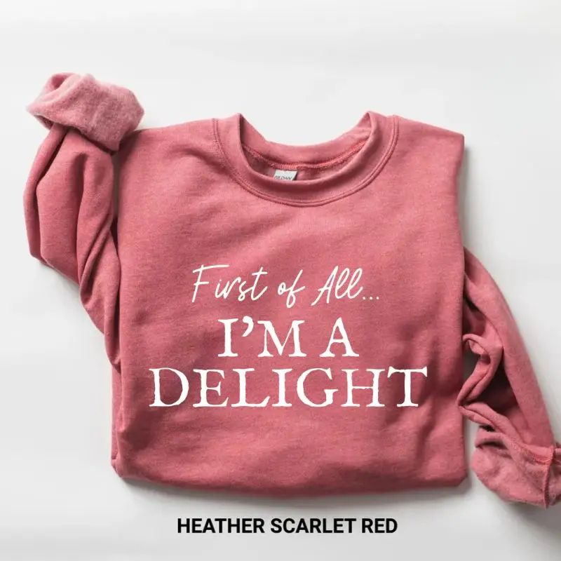 First of All I'm a Delight Sweatshirt, Funny Sarcastic Crewneck, Vintage Graphic Sweater, Trendy Women's Pullover, Cozy Casual Gift Gift For Women