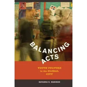 USED-Balancing Acts: Youth Culture in the Global City by Warikoo, Natasha Kumar (Paperback)