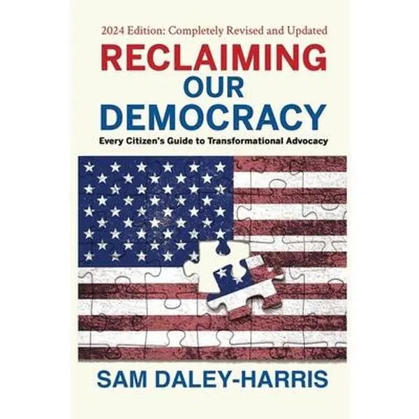 Reclaiming Our Democracy: Every Citizen's Guide to Transformational Advocacy, 2024 Edition -- Sam Daley-Harris, Paperback