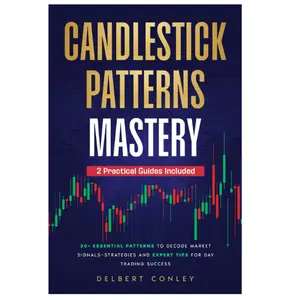 Delbert Conley Candlestick Patterns Mastery: 30+ Essential Patterns to Decode Market Signals Strategies & Expert Tips for Day Trading Success Paperback Book with 2 Practical Guides Included