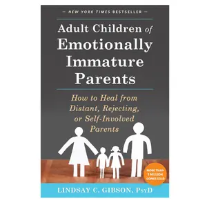 Adult Children of Emotionally Immature Parents: How to Heal from Distant, Rejecting, or Self-Involved Parents