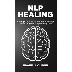 USED-Nlp Healing: Change Your Life For The Better Through Neuro Linguistic Programming Skills by Oliver, Frank J. (Hardcover)