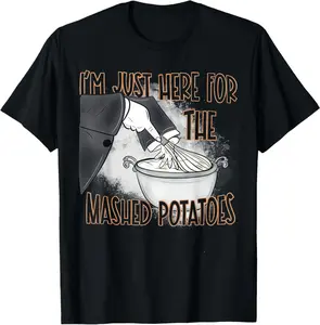 I'M Just Here For The Mash Potatoes T-Shirt