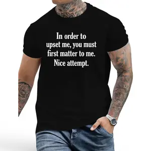Sarcastic Sarcasm Tee with Serif Text – 'In Order To Upset Me You Must Matter' Shirt
