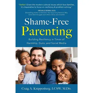 USED-Shame-Free Parenting: Building Resiliency in Times of Hardship, Guns, and Social Media by Knippenberg, Craig Lcsw M. DIV (Paperback)