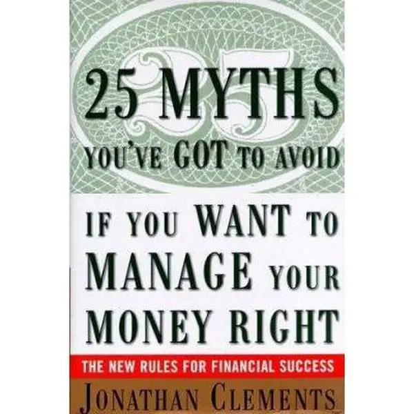 USED Book - 25 Myths You've Got to Avoid If You Want to Manage Your Money Right : The New Rules for Financial Success by Jonathan Clements (Hardcover) - english