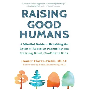 Raising Good Humans: A Mindful Guide to Breaking the Cycle of Reactive Parenting and Raising Kind, Confident Kids Hardcover – December 1, 2019