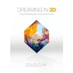 USED-Dreaming in 3d: Finding and Following God's Amazing Plan for Your Life by Doug Clay (Paperback)
