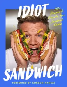 Idiot Sandwich: 100+ Recipes to Elevate Your Sandwich Game -- Idiot Sandwich, Hardcover