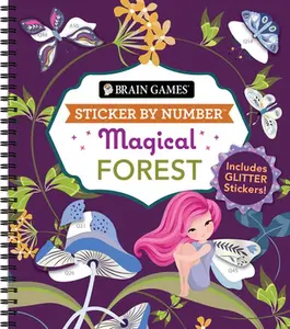 Brain Games - Sticker by Number: Magical Forest (20 Images to Sticker): Includes 2 Glitter Sticker Sheets to Complete Each Image! -- Publications International Ltd, Spiral Bound, Comb or Coil