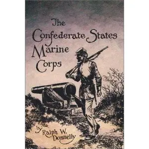 USED-The Confederate States Marine Corps: The Rebel Leathernecks by Ralph W. Donnelly (Hardcover)