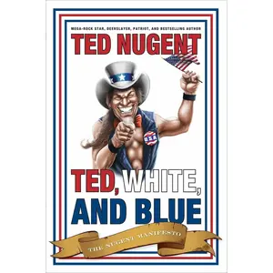 USED-Ted, White, and Blue: The Nugent Manifesto by Nugent, Ted (Hardcover)