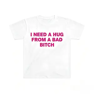 Humorous Meme T shirt I Need A Hug From A Bad Bitch Design Unisex Short Sleeve Soft Fabric Gift.